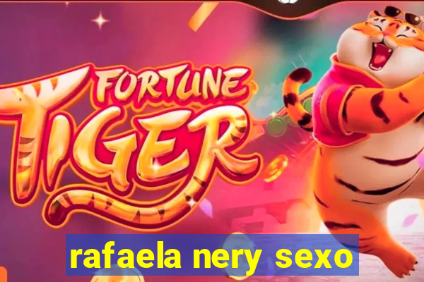 rafaela nery sexo